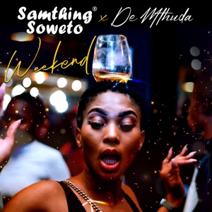 Samthing Soweto & De Mthuda - Weekend