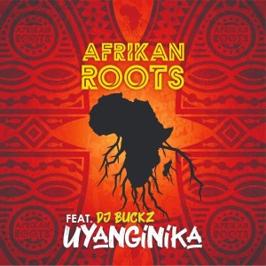 afrikan roots – uyanginika ft. dj buckz