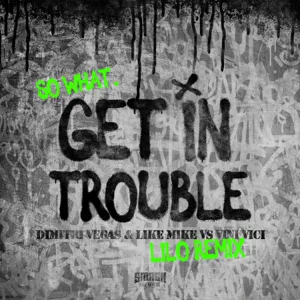 get in trouble so what lilo remix single dimitri vegas like mike vini vici