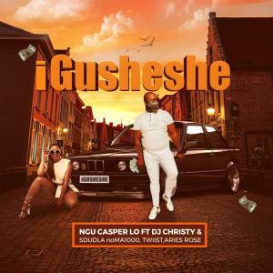 ngu casper lo – igusheshe ft. dj christy sdudla noma1000 twiist aries rose