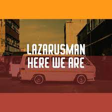 lazarusman – here we are