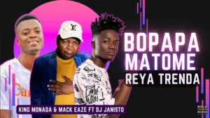 King Monada Mack Eaze – Bopapa matome Ft. Dj Janisto