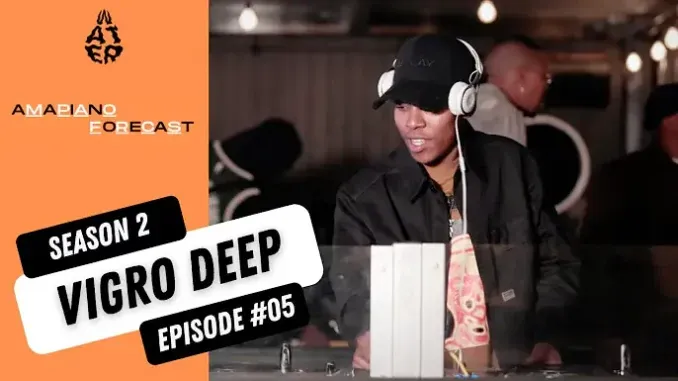 Vigro Deep – AmaPiano Forecast Mix