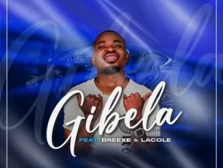 AfroToniQ – Gibela ft BreeXe & Lacole