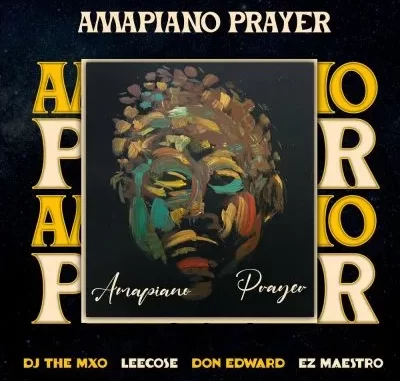 DJ THE MXO, Don Edward, Ez Maestro, Leecose – Amapiano Prayer