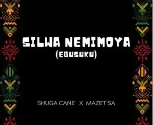 Shuga Cane – Silwa Nemimoya ft. Mazet SA