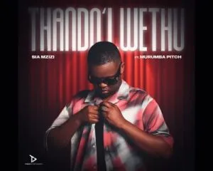 Sia Mzizi – Thando Lwethu ft Murumba Pitch