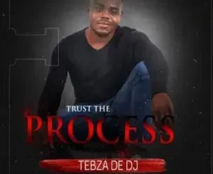 Tebza De DJ – Trust the Process Ft. DJ Nomza the King