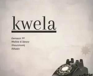 Genesis 99, Mellow & Sleazy & DJ Maphorisa – Kwela ft Shaunmusiq & Xduppy