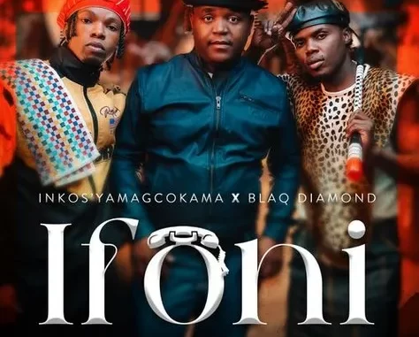 Inkosi Yamagcokama – Ifoni ft Blaq Diamond