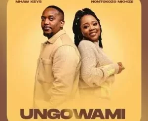 Mhaw Keys & Nontokozo Mkhize – Ungowami