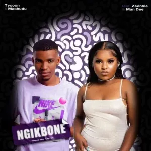 TYCOON & MASHUDU – NGIKBONE FT. ZEE NHLE, MAN DEE