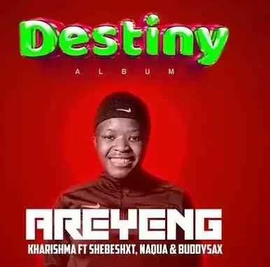 Areyeng – Kharishma Ft. Shebeshxt, Naqua SA & Buddy Sax