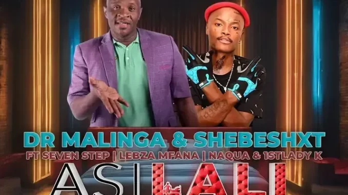 Dr Malinga & Shebeshxt – Asilali ft. Seven Step, Lebza Mfana, Naqua & 1stLady k