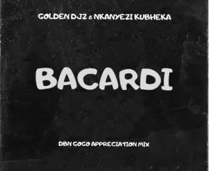 Golden DJz & Nkanyezi Kubheka – BACARDI (DBN GOGO Appreciation Mix)