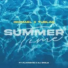 Ishmael & Tublaq – Summertime ft. DJ Sneja & PlayNevig