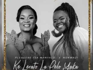 Pleasure Tsa Manyalo – Ke Lerato La Pelo Yaka ft Nokwazi