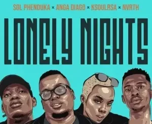 Sol Phenduka, Anga Diago – Lonely Nights Ft. Ksoulrsa, Nvrth