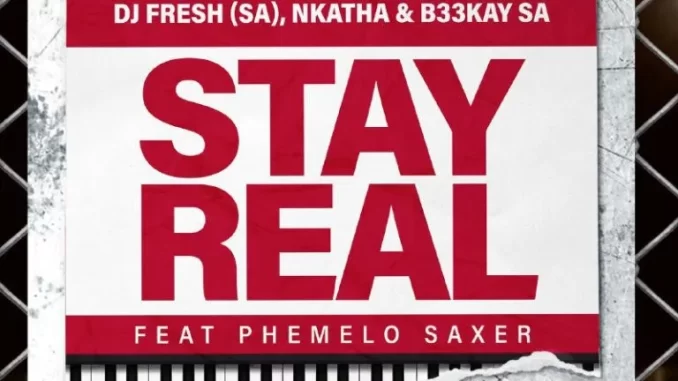 DJ Fresh (SA), Nkatha & B33KAY SA – Stay Real (Amapiano Remake) ft Phemelo Saxer