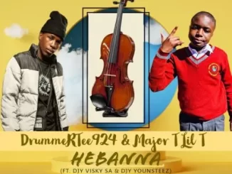 DrummeRTee924 & Major T Lit T – HEBANNA ft DJ Visky SA & DJ Younsteez