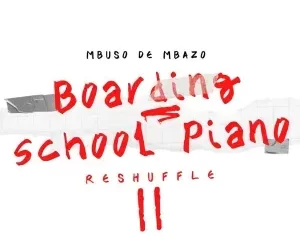 Mbuso De Mbazo – Boarding School Piano Reshuffle II