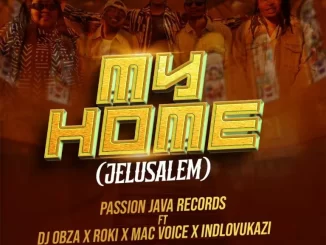 Passion Java Records – My Home (Jelusalem) ft DJ Obza, Roki, Mac Voice & Indlovukazi