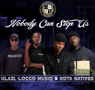 uLazi, Locco Musiq & Kota Natives – Nobody Can Stop Us