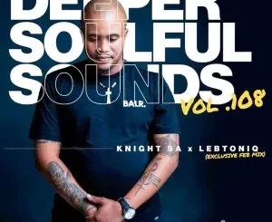 Knight SA & LebtoniQ – Deeper Soulful Sounds Vol.108 (Exclusive Feb Mix)