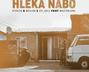 Ntokzin, Moscow & Zee nhle – Hleka nabo ft Macfowlenn