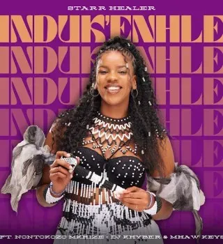 Starr Healer – Induk’Enhle ft Nontokozo Mkhize, DJ Khyber & Mhaw Keys