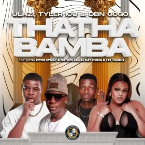 uLazi, Tyler ICU & DBN Gogo – THATHA BAMBA ft Mpho Spizzy, Nation 365, El Kay MusiQ & Tee Taurus