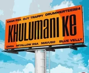 DrummeRTee924, Djy Trappy & Xman Rsa – Khulumani Ke ft. eMSA, Miyallow RSA, Mavuso & Blue Velly