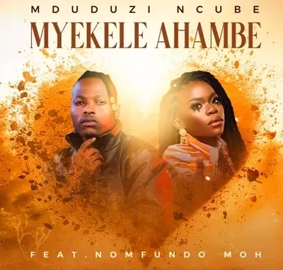 Mduduzi Ncube – Myekele Ahambe Ft. Nomfundo Moh