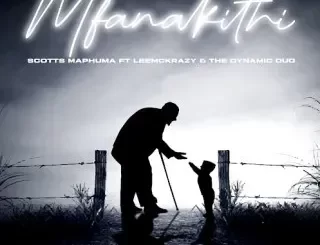 Scotts Maphuma – Mfanakithi ft. LeeMcKrazy & The Dynamic Duo