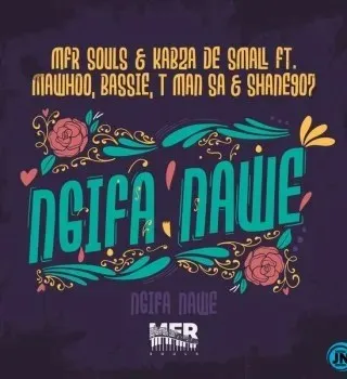 MFR Souls – Ngifa Nawe ft Kabza De Small, MaWhoo, Bassie, T Man SA & Shane907