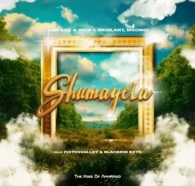 Van Gee & Vicky – Shumayela ft Fistosvalley & Blackkid Keys