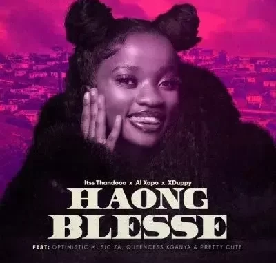 Xduppy, Al Xapo & Itss Thandooo – Haong Blesse ft Queencess Kganya, Optimist Music ZA & pretty cute