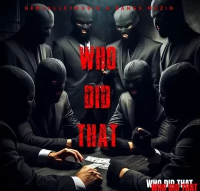 GemValleyMusiQ & Bangs Muziq – Who Did That