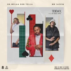 OK.Mulaa, Don Tella & Mr JazziQ – Today ft DJ Toxic Soul