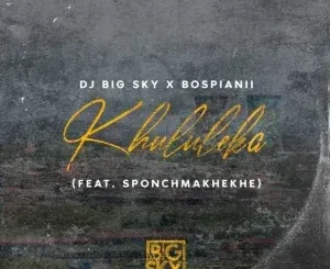 DJ Big Sky & BosPianii – Khululeka ft. Sponch Makeke