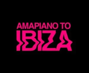 VA – AMAPIANO TO IBIZA