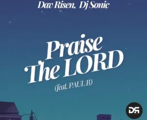 Dav Risen & DJ Sonic – Praise The Lord (feat. Paul B)