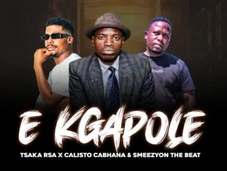 Calisto Cabhana – E Kgapole Ft. Tsaka Rsa & SmeezyOn The Beat