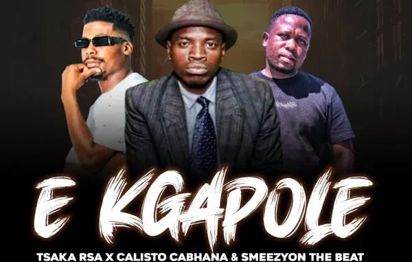 Calisto Cabhana – E Kgapole Ft. Tsaka Rsa & SmeezyOn The Beat