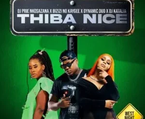 DJ Prie Nkosazana – Thiba Nice ft. Bizizi, No Kaygee, Dynamic Duo & DJ Katalia