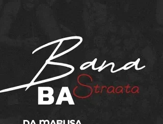 Da Mabusa – Bana Ba Straata Ft. SoulQue, Sabza Womqulo & Ama Grootman