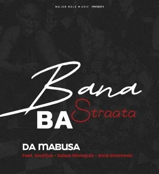 Da Mabusa – Bana Ba Straata Ft. SoulQue, Sabza Womqulo & Ama Grootman