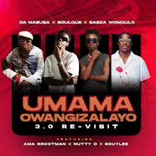 Da Mabusa – Umama Owangizalayo 3.0 Re Visit Ft. SoulQue, Sabza Womqulo, Ama Grootman, Nutty O & Bouylee