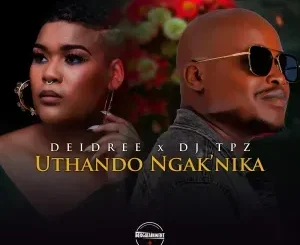 Deidree & DJ TPZ – Uthando Ngak’nika