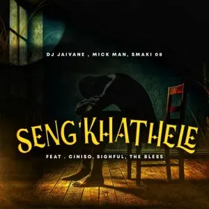 Djy Jaivane, Mick Man & SMAKI 08 – Seng’khathele ft. Ciniso, Sighful & The Bless